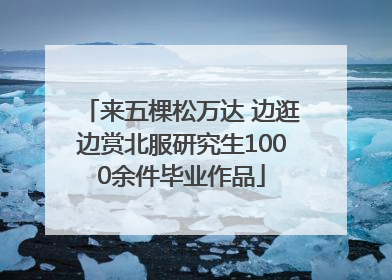来五棵松万达 边逛边赏北服研究生1000余件毕业作品