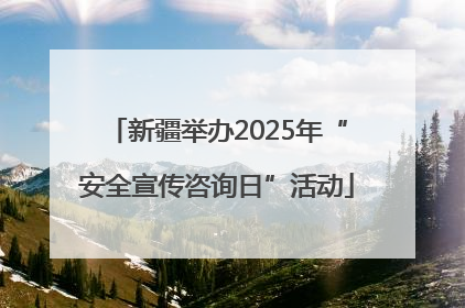 新疆举办2025年“安全宣传咨询日”活动