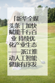 新华全媒头条｜加快赋能千行百业 持续优化产业生态——浙江推动人工智能健康有序发展观察