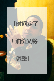 时间定了！油价又将调整
