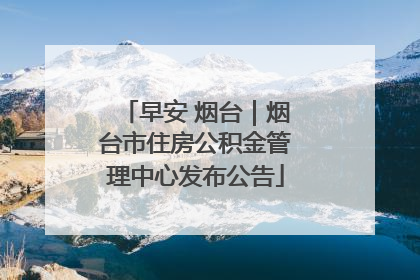 早安 烟台｜烟台市住房公积金管理中心发布公告