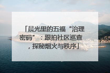晨光里的五福“治理密码”：跟拍社区巡查，探秘烟火与秩序