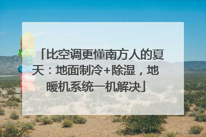 比空调更懂南方人的夏天：地面制冷+除湿，地暖机系统一机解决