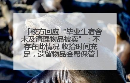 校方回应“毕业生宿舍未及清理物品被卖”：不存在此情况 收拾时间充足，遗留物品会帮保管