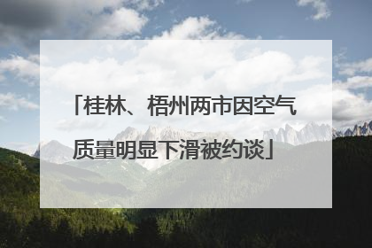 桂林、梧州两市因空气质量明显下滑被约谈