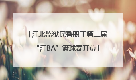 江北监狱民警职工第二届“江BA”篮球赛开幕