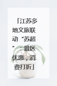 江苏多地文旅联动“苏超”：景区优惠，消费打折