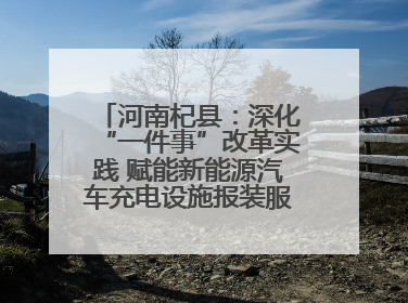 河南杞县：深化“一件事”改革实践 赋能新能源汽车充电设施报装服务提质增效