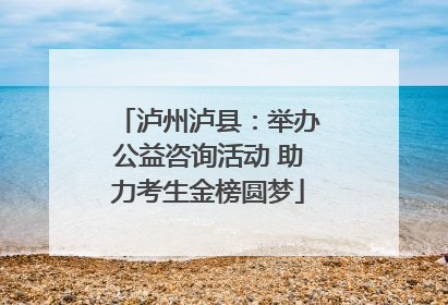泸州泸县：举办公益咨询活动 助力考生金榜圆梦