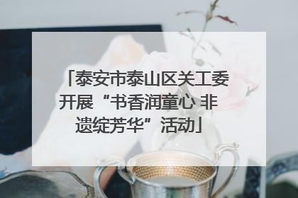 泰安市泰山区关工委开展“书香润童心 非遗绽芳华”活动