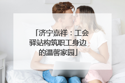 济宁嘉祥：工会驿站构筑职工身边的温馨家园