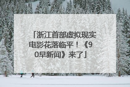 浙江首部虚拟现实电影花落临平！《90早新闻》来了