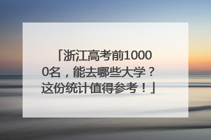 浙江高考前10000名，能去哪些大学？这份统计值得参考！