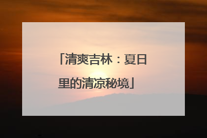 清爽吉林：夏日里的清凉秘境