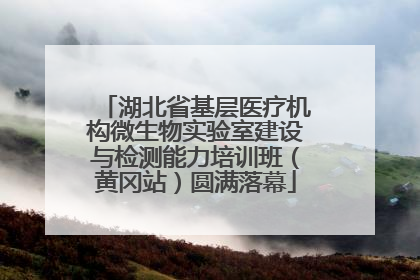 湖北省基层医疗机构微生物实验室建设与检测能力培训班（黄冈站）圆满落幕