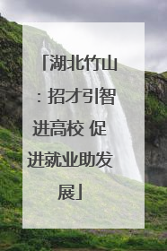 湖北竹山：招才引智进高校 促进就业助发展