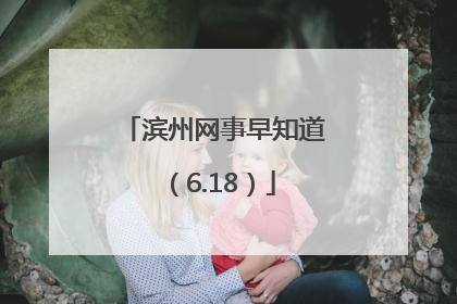 滨州网事早知道（6.18）