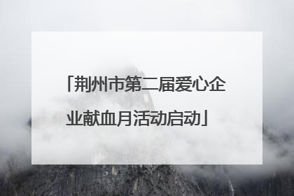荆州市第二届爱心企业献血月活动启动