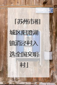 苏州市相城区阳澄湖镇消泾村入选全国文明村