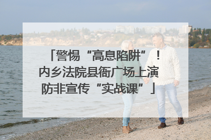 警惕“高息陷阱”！内乡法院县衙广场上演防非宣传“实战课”