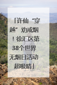 许仙“穿越”劝戒烟！徐汇区第38个世界无烟日活动超吸睛