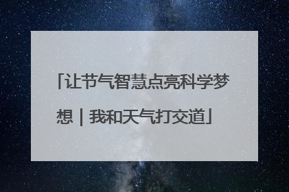 让节气智慧点亮科学梦想｜我和天气打交道