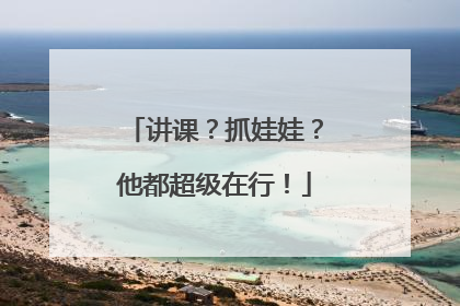 讲课？抓娃娃？他都超级在行！