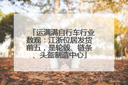 运满满自行车行业数观：江浙位居发货前五，是轮毂、链条、头盔制造中心