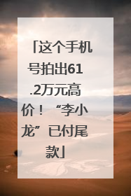 这个手机号拍出61.2万元高价！“李小龙”已付尾款