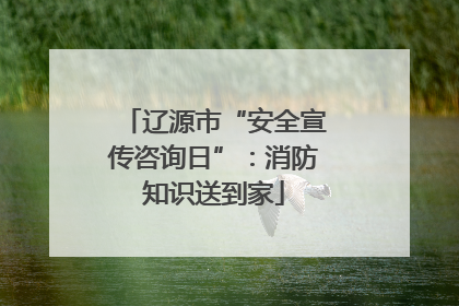 辽源市“安全宣传咨询日”：消防知识送到家