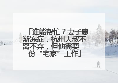 谁能帮忙？妻子患渐冻症，杭州大叔不离不弃，但他需要一份“宅家”工作