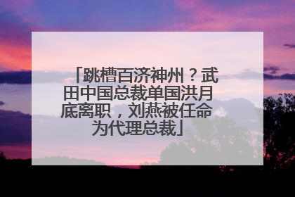 跳槽百济神州？武田中国总裁单国洪月底离职，刘燕被任命为代理总裁