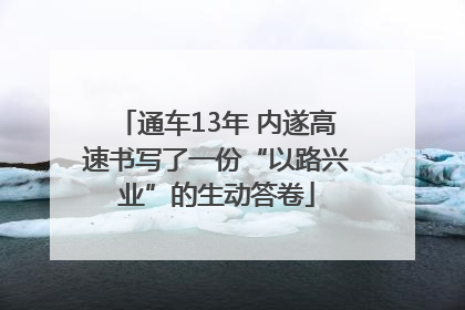 通车13年 内遂高速书写了一份“以路兴业”的生动答卷