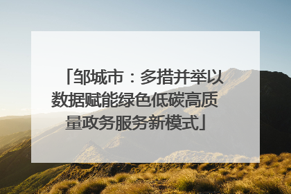 邹城市：多措并举以数据赋能绿色低碳高质量政务服务新模式