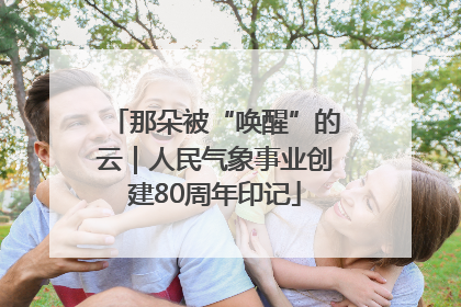 那朵被“唤醒”的云｜人民气象事业创建80周年印记