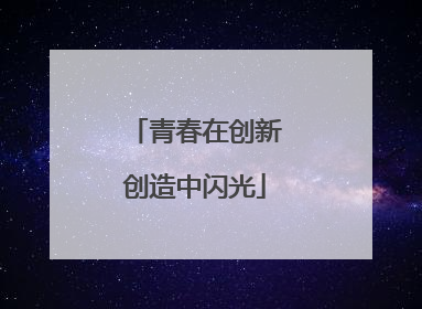 青春在创新创造中闪光