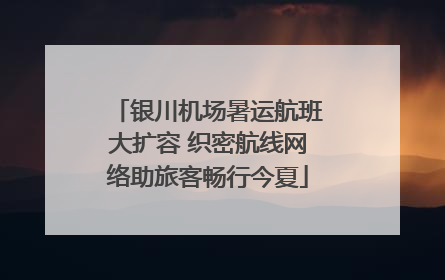 银川机场暑运航班大扩容 织密航线网络助旅客畅行今夏