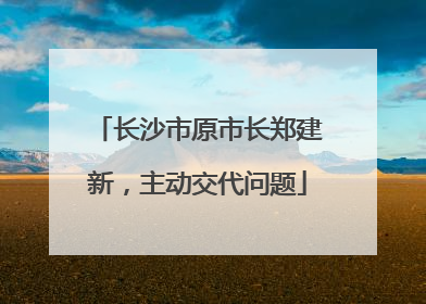 长沙市原市长郑建新，主动交代问题