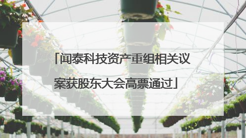 闻泰科技资产重组相关议案获股东大会高票通过