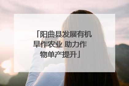 阳曲县发展有机旱作农业 助力作物单产提升