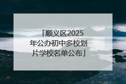 顺义区2025年公办初中多校划片学校名单公布