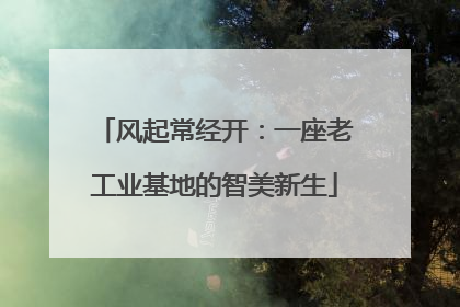 风起常经开：一座老工业基地的智美新生