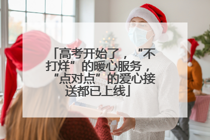 高考开始了，“不打烊”的暖心服务，“点对点”的爱心接送都已上线