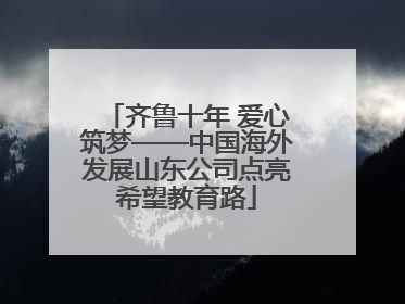齐鲁十年 爱心筑梦——中国海外发展山东公司点亮希望教育路