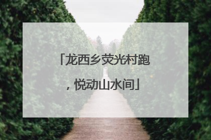 龙西乡荧光村跑，悦动山水间