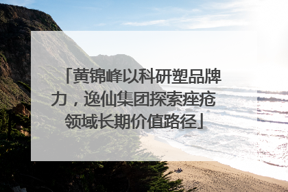 黄锦峰以科研塑品牌力,逸仙集团探索痤疮领域长期价值路径