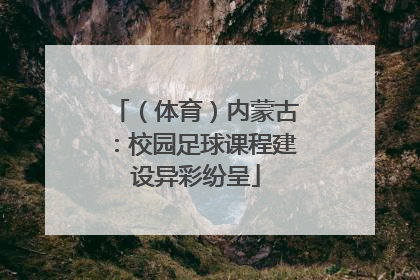 （体育）内蒙古：校园足球课程建设异彩纷呈