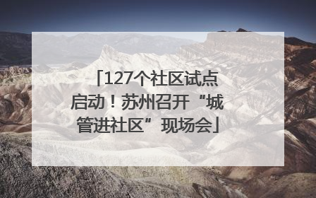 127个社区试点启动！苏州召开“城管进社区”现场会