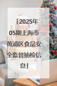 2025年05期上海市黄浦区食品安全监督抽检信息