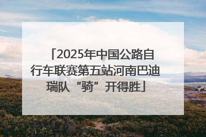 2025年中国公路自行车联赛第五站河南巴迪瑞队“骑”开得胜